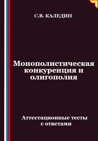 Обложка книги «Монополистическая конкуренция и олигополия. Аттестационные тесты с ответами»