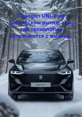 Обложка книги «Changan UNI-V на российском рынке: там, где технологии встречаются с жизнью.»