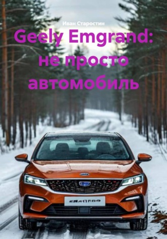 Иван Владимирович Старостин. Geely Emgrand: не просто автомобиль