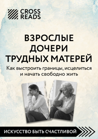 Обложка книги «Саммари книги «Взрослые дочери трудных матерей. Как выстроить границы, исцелиться и начать свободно жить»»