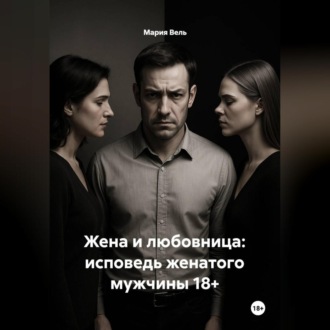 Обложка книги «Жена и любовница: исповедь женатого мужчины 18+»