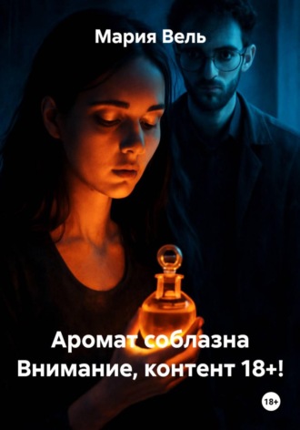 Обложка книги «Аромат соблазна Внимание, контент 18+!»
