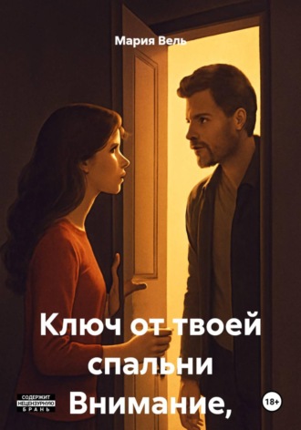 Обложка книги «Ключ от твоей спальни Внимание, контент 18+!»