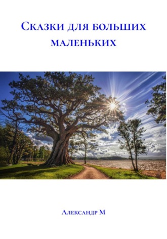 Александр М. Сказки для больших маленьких