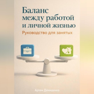 Обложка книги «Баланс между работой и личной жизнью: Руководство для занятых»