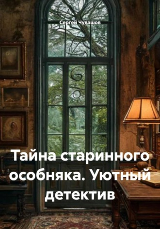 Обложка книги «Тайна старинного особняка. Уютный детектив»