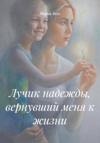 Обложка книги «Лучик надежды, вернувший меня к жизни»