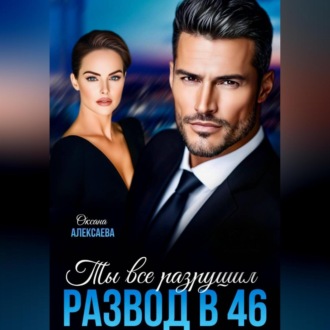 Обложка книги «Развод в 46. Ты всё разрушил»