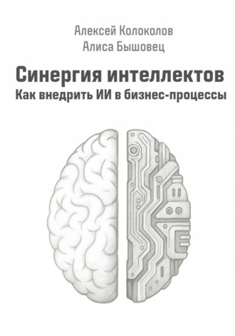 Обложка книги «Синергия интеллектов. Как внедрить ИИ в бизнес-процессы»