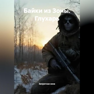Обложка книги «Байки из Зоны. Глухарь»