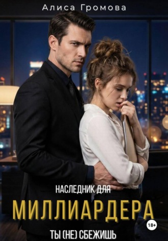 Наследник для Миллиардера. Ты (не) сбежишь. 