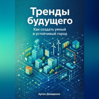 Обложка книги «Тренды будущего: Как создать умный и устойчивый город»