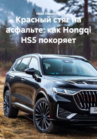 Обложка книги «Красный стяг на асфальте: как Hongqi HS5 покоряет»