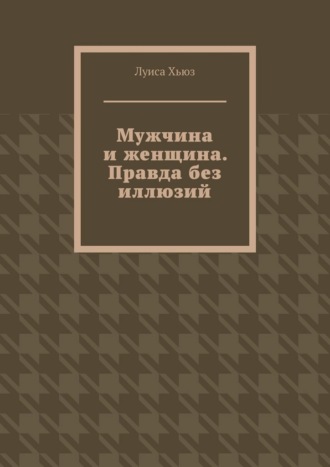 Обложка книги «Мужчина и женщина. Правда без иллюзий»