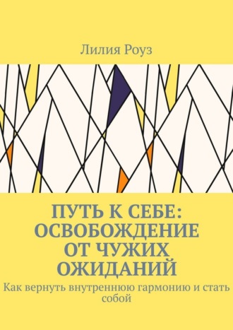 Обложка книги «Путь к себе: освобождение от чужих ожиданий. Как вернуть внутреннюю гармонию и стать собой»