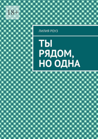 Обложка книги «Ты рядом, но одна. Одиночество в паре и путь к себе»
