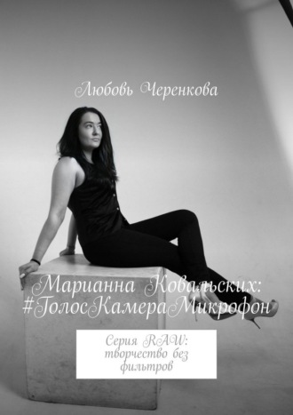 Обложка книги «Марианна Ковальских: #ГолосКамераМикрофон. Серия RAW: творчество без фильтров»