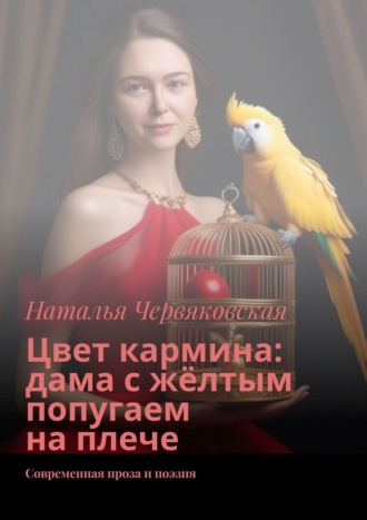 Обложка книги «Цвет кармина: дама с жёлтым попугаем на плече. Современная проза и поэзия»