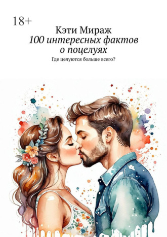 Обложка книги «100 интересных фактов о поцелуях. Где целуются больше всего?»