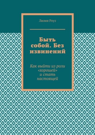 Обложка книги «Быть собой. Без извинений. Как выйти из роли «хорошей» и стать настоящей»