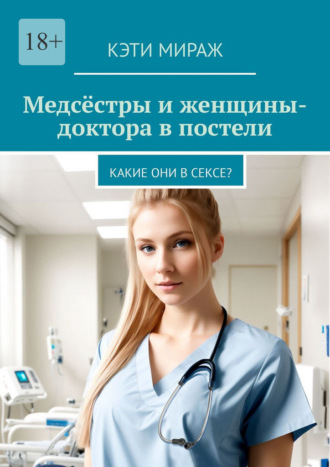Обложка книги «Медсёстры и женщины-доктора в постели. Какие они в сексе?»