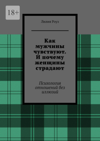 Обложка книги «Как мужчины чувствуют. И почему женщины страдают. Психология отношений без иллюзий»