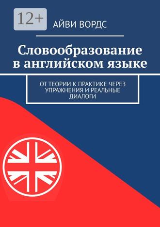 Обложка книги «Словообразование в английском языке. От теории к практике через упражнения и реальные диалоги»
