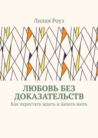 Обложка книги «Любовь без доказательств. Как перестать ждать и начать жить»