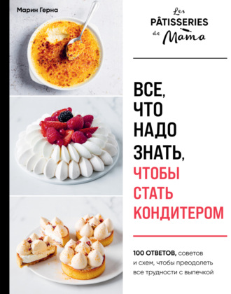 Обложка книги «Все, что надо знать, чтобы стать кондитером. 100 ответов, советов и схем, чтобы преодолеть все трудности с выпечкой»