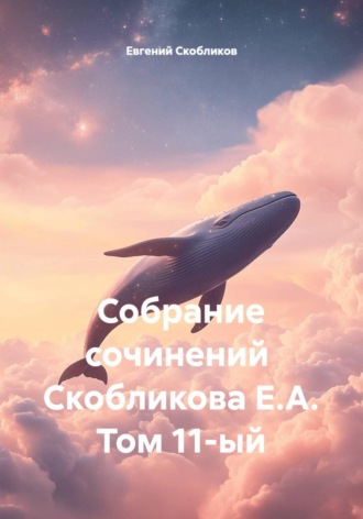 Обложка книги «Собрание сочинений Скобликова Е.А. Том 11-ый»