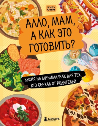 Обложка книги «Алло, мам, а как это готовить? Кухня на минималках для тех, кто съехал от родителей»