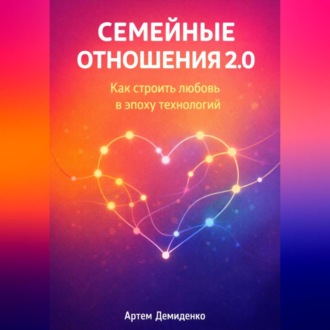 Обложка книги «Семейные отношения 2.0: Как строить любовь в эпоху технологий»