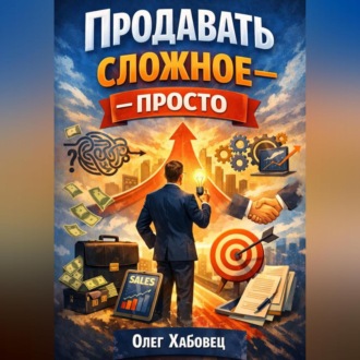 Обложка книги «Продавать сложное – просто»
