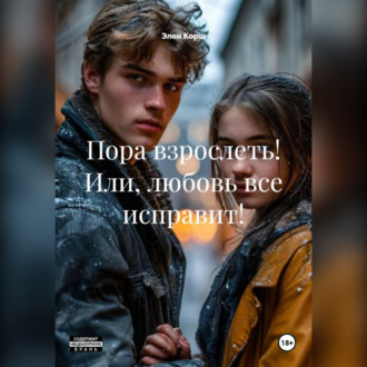 Обложка книги «Пора взрослеть! Или, любовь все исправит!»