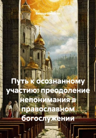 Обложка книги «Путь к осознанному участию: преодоление непонимания в православном богослужении»