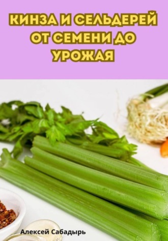Обложка книги «Кинза и сельдерей от семени до урожая»