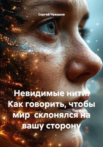 Обложка книги «Невидимые нити. Как говорить, чтобы мир склонялся на вашу сторону»