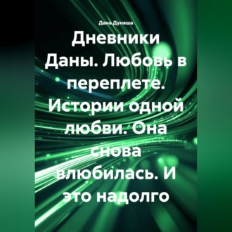 Обложка книги ««ДНЕВНИКИ ДАНЫ. Любовь в переплете». Истории одной любви. Она снова влюбилась. И это надолго»