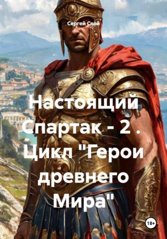Обложка книги «Настоящий Спартак - 2 . Цикл "Герои древнего Мира"»