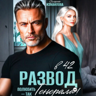 Обложка книги «Развод в 42. Полюбить – так генерала!»