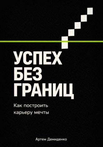 Обложка книги «Успех без границ: Как построить карьеру мечты»