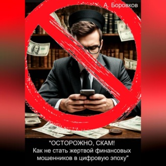 Обложка книги ««ОСТОРОЖНО, СКАМ! Как не стать жертвой финансовых мошенников в цифровую эпоху»»