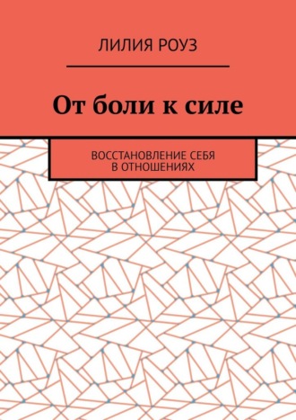 Обложка книги «От боли к силе. Восстановление себя в отношениях»