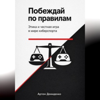 Обложка книги «Побеждай по правилам: Этика и честная игра в мире киберспорта»
