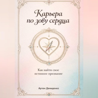 Обложка книги «Карьера по зову сердца: Как найти свое истинное призвание»