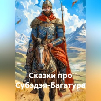 Обложка книги «Сказки про Субэдэя-Багатура»