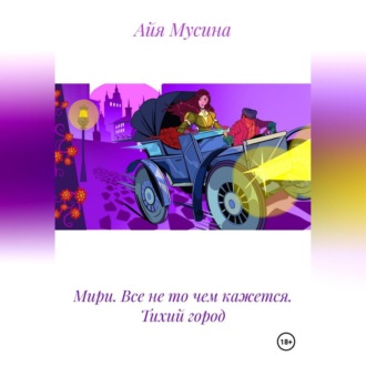 Обложка книги «Мири. Все не то чем кажется. Тихий город.»