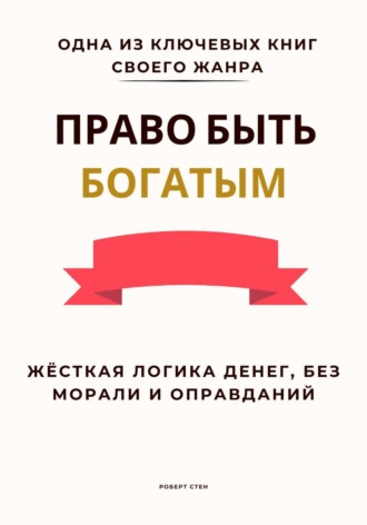 Обложка книги «Право быть богатым. Жёсткая логика денег, без морали и оправданий»