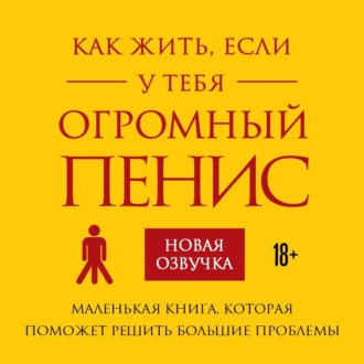 Обложка книги «Как жить, если у тебя огромный пенис. Маленькая книга, которая поможет решить большие проблемы»