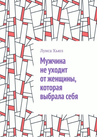 Обложка книги «Мужчина не уходит от женщины, которая выбрала себя»